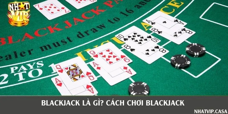 Blackjack là gì và phương pháp chơi hiệu quả