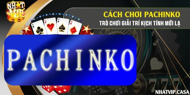 Cách chơi Pachinko - Trò chơi giải trí kịch tính mới lạ