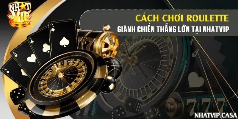 Cách chơi Roulette giành chiến thắng lớn tại Nhatvip