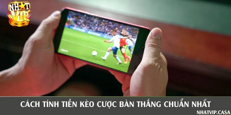 Hướng dẫn đọc kèo và tính tiền thắng thua cho kèo bàn thắng