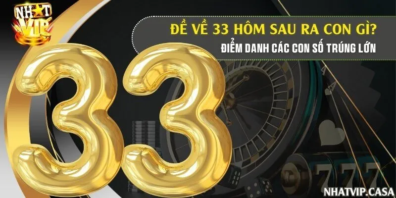 Đề về 33 hôm sau ra con gì? Điểm danh các con số trúng lớn