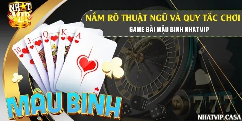 Nắm rõ thuật ngữ và quy tắc chơi game bài Mậu Binh Nhatvip