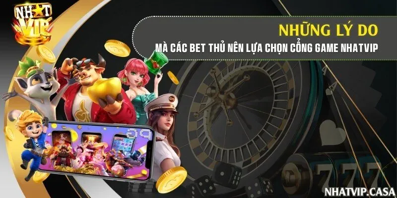 Những lý do mà các bet thủ nên lựa chọn cổng game Nhatvip