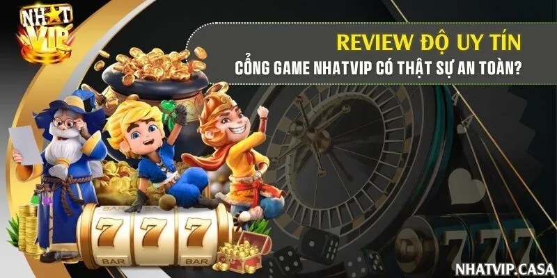 Review độ uy tín: Cổng game Nhatvip có thật sự an toàn?