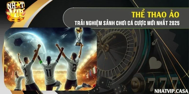 Thể thao ảo - Trải nghiệm sảnh chơi cá cược mới nhất 2025